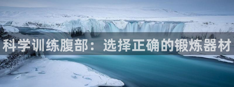 征途国际招商电话号码：科学训练腹部：选择正确的锻炼器材