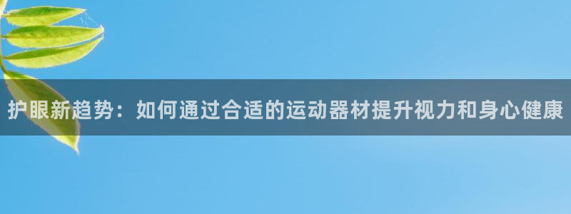 征途国际平台是正规平台吗知乎：护眼新趋势：如何通过合适的运动