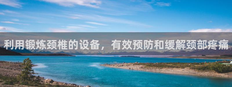 征途国际：利用锻炼颈椎的设备，有效预防和缓解颈部疼痛